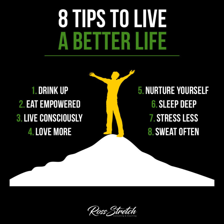 Life Going Tips 8 Tips to Live a Better Life | Ross Stretch